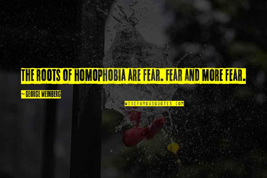 Bissiere Roger Quotes By George Weinberg: The roots of homophobia are fear. Fear and