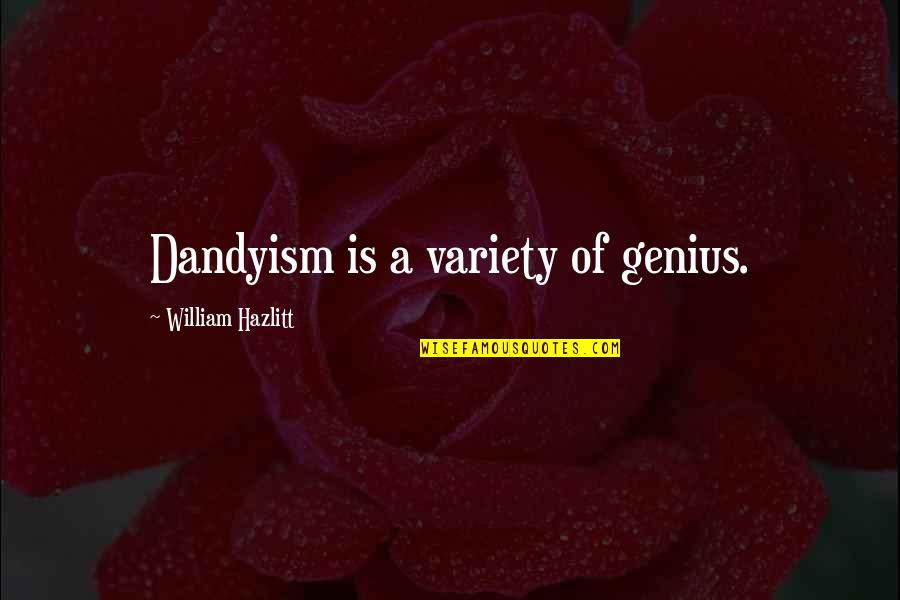 Bissiere Roger Quotes By William Hazlitt: Dandyism is a variety of genius.