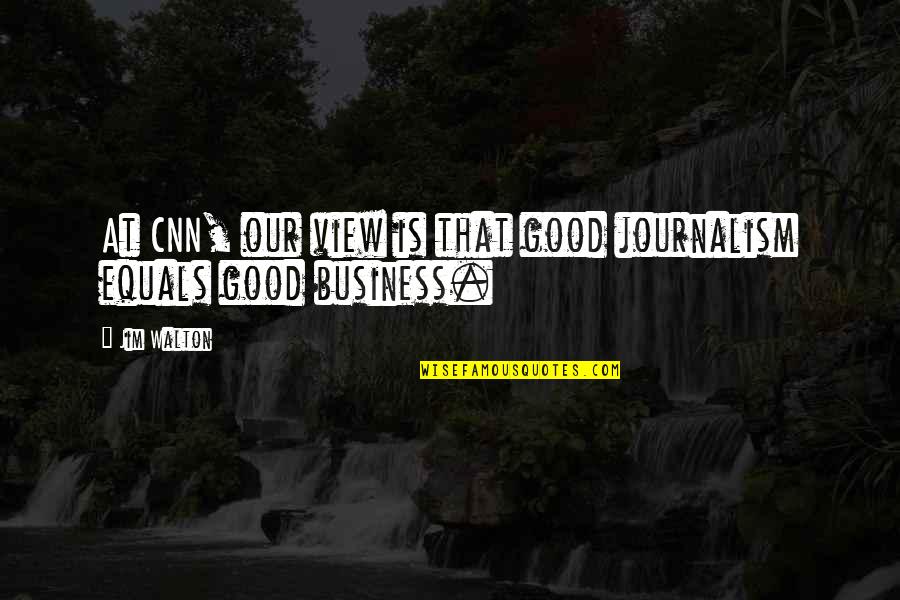 Bissonnet Houston Quotes By Jim Walton: At CNN, our view is that good journalism