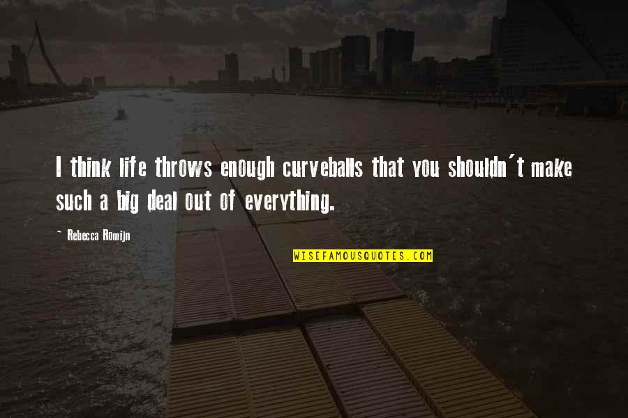 Bistamie Atkritumi Quotes By Rebecca Romijn: I think life throws enough curveballs that you Bistamie Atkritumi Quotes By Rebecca Romijn: I think life throws enough curveballs that you