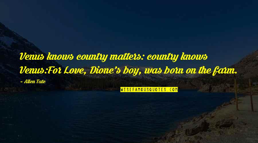Bistecca Billings Quotes By Allen Tate: Venus knows country matters: country knows Venus:For Love,