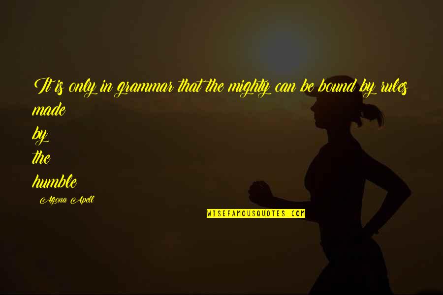 Bisteroid Quotes By Agona Apell: It is only in grammar that the mighty