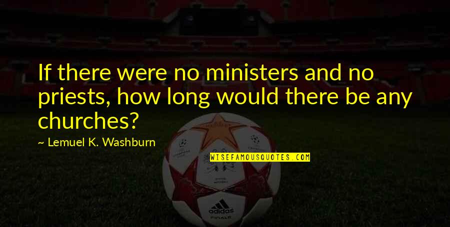 Bistline Vision Quotes By Lemuel K. Washburn: If there were no ministers and no priests,