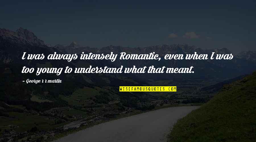 Bistline Willow Quotes By George R R Martin: I was always intensely Romantic, even when I