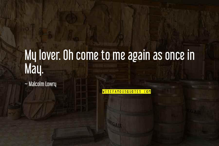 Bistolas Oregon Quotes By Malcolm Lowry: My lover. Oh come to me again as Bistolas Oregon Quotes By Malcolm Lowry: My lover. Oh come to me again as