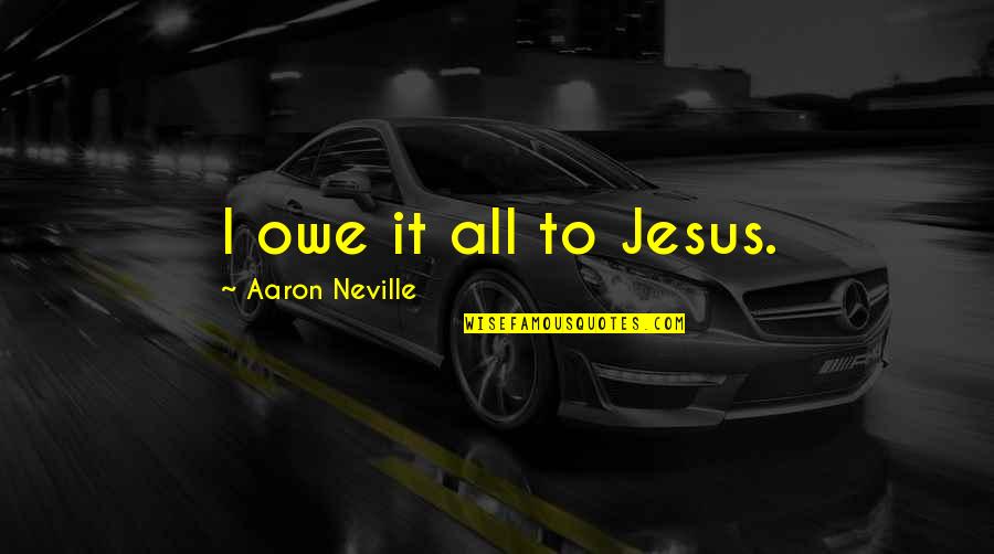 Bistoury Blade Quotes By Aaron Neville: I owe it all to Jesus. Bistoury Blade Quotes By Aaron Neville: I owe it all to Jesus.