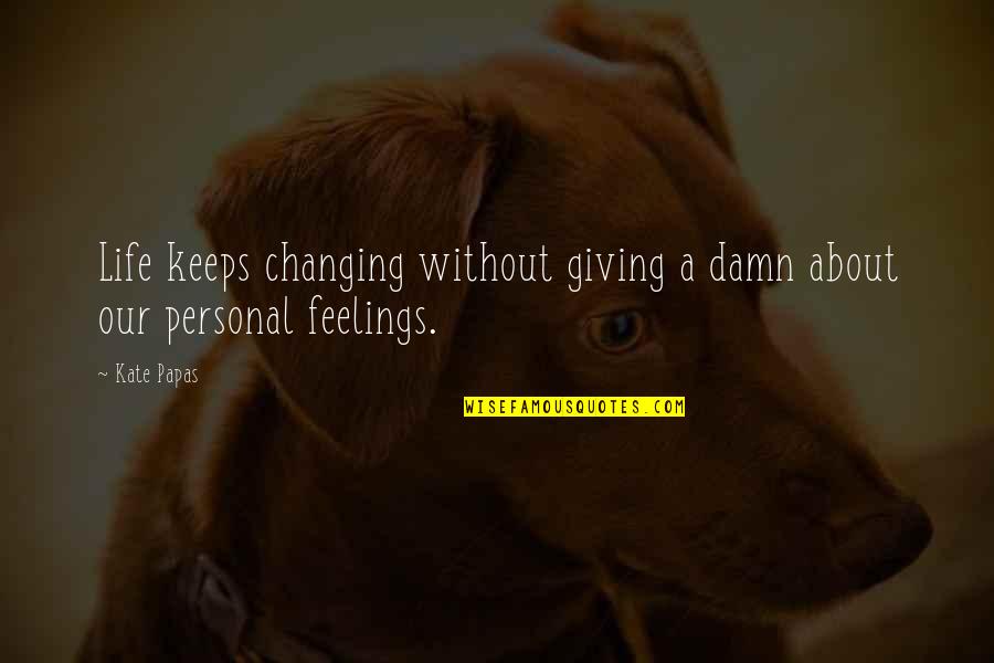 Bistoury Knife Quotes By Kate Papas: Life keeps changing without giving a damn about