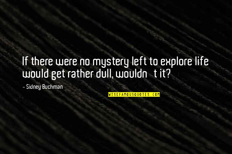 Bistre Brown Quotes By Sidney Buchman: If there were no mystery left to explore