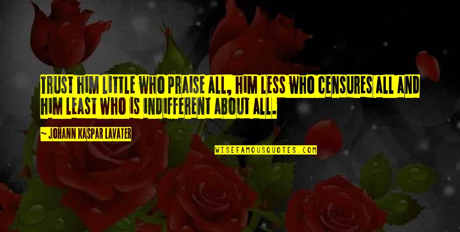 Bistre Ink Quotes By Johann Kaspar Lavater: Trust him little who praise all, him less Bistre Ink Quotes By Johann Kaspar Lavater: Trust him little who praise all, him less
