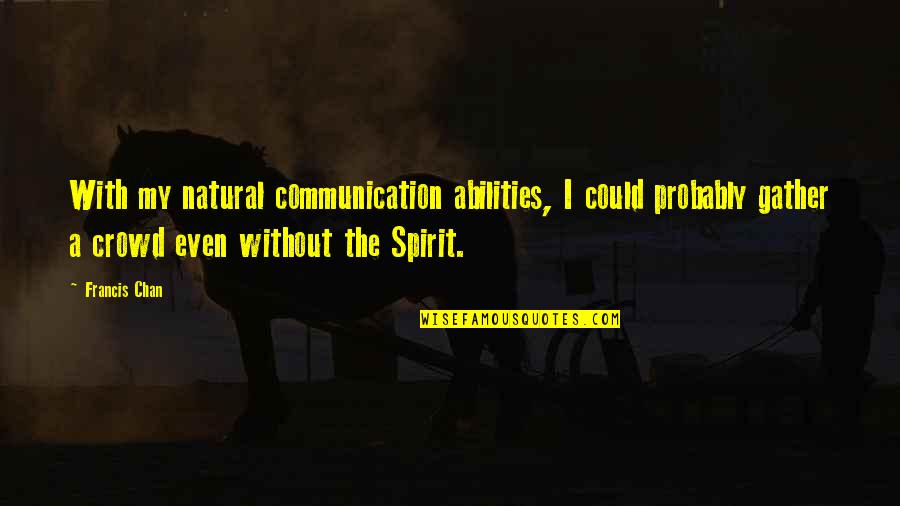 Bistrian Cosmin Quotes By Francis Chan: With my natural communication abilities, I could probably Bistrian Cosmin Quotes By Francis Chan: With my natural communication abilities, I could probably