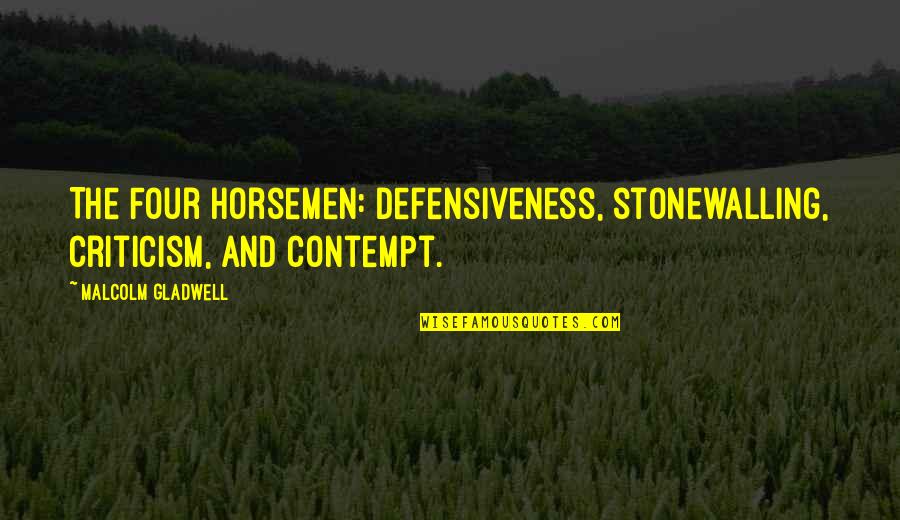 Bistritzky Quotes By Malcolm Gladwell: The Four Horsemen: defensiveness, stonewalling, criticism, and contempt. Bistritzky Quotes By Malcolm Gladwell: The Four Horsemen: defensiveness, stonewalling, criticism, and contempt.