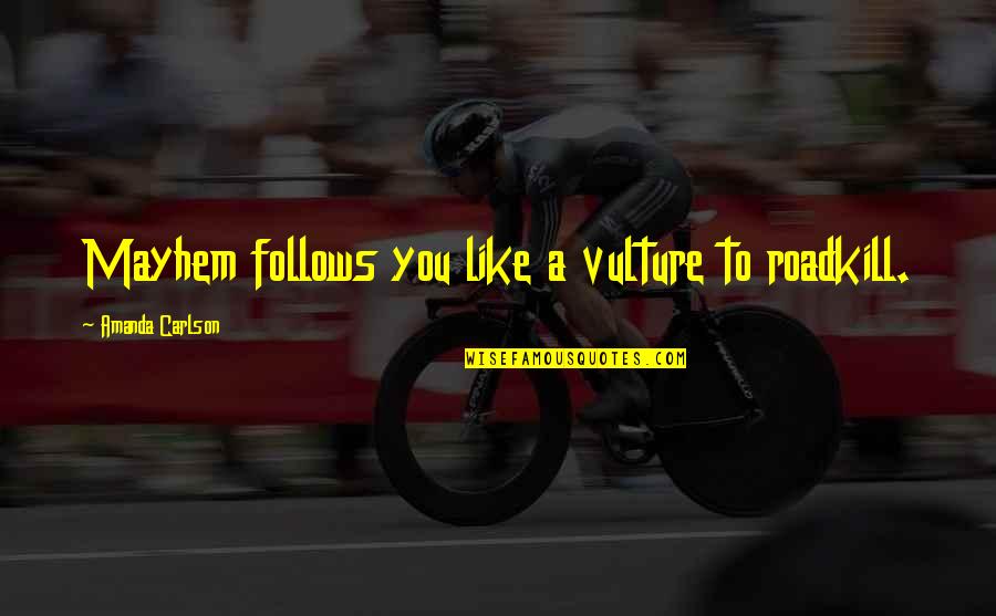Bisty Arab Quotes By Amanda Carlson: Mayhem follows you like a vulture to roadkill.