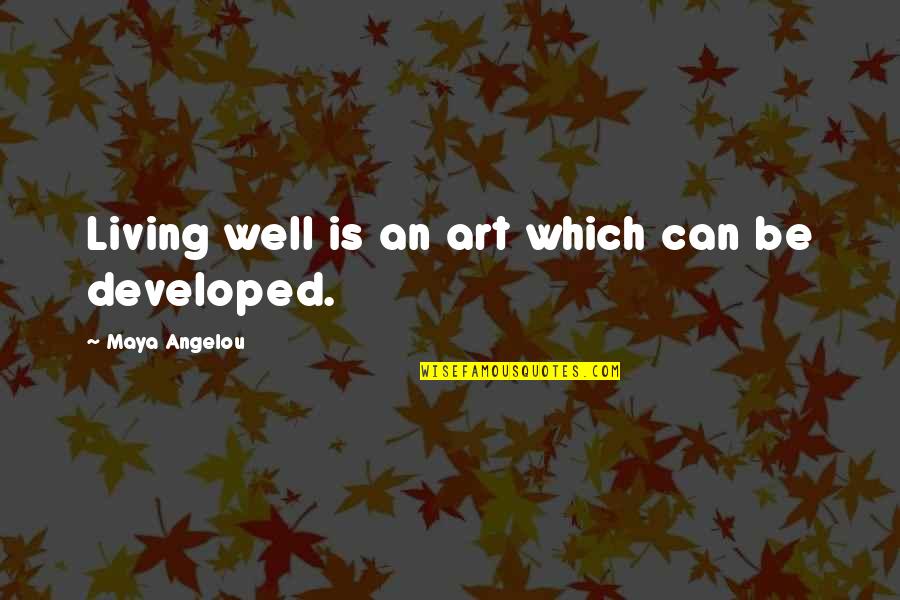 Bisu Quotes By Maya Angelou: Living well is an art which can be