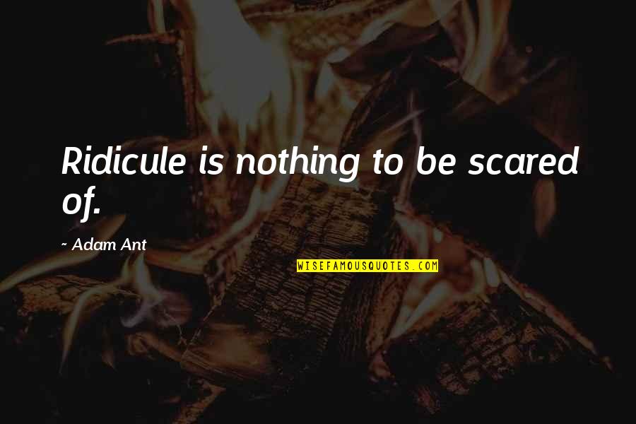 Biswadeep Ghosh Quotes By Adam Ant: Ridicule is nothing to be scared of.