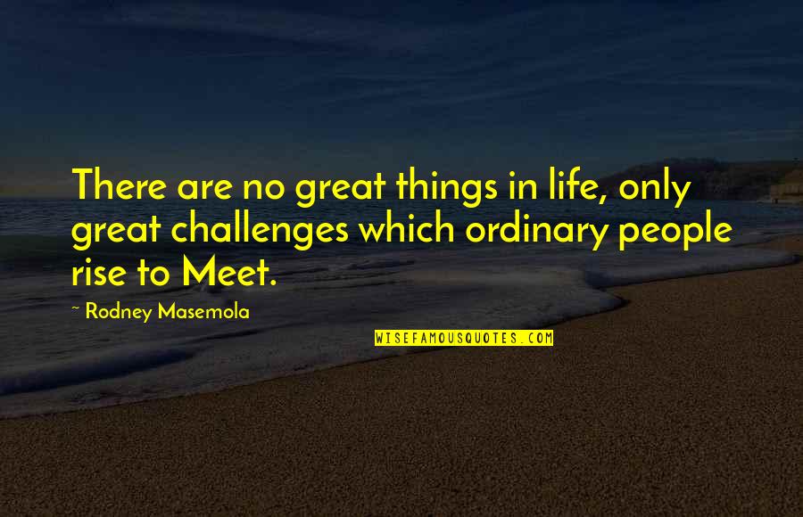 Biswadeep Ghosh Quotes By Rodney Masemola: There are no great things in life, only