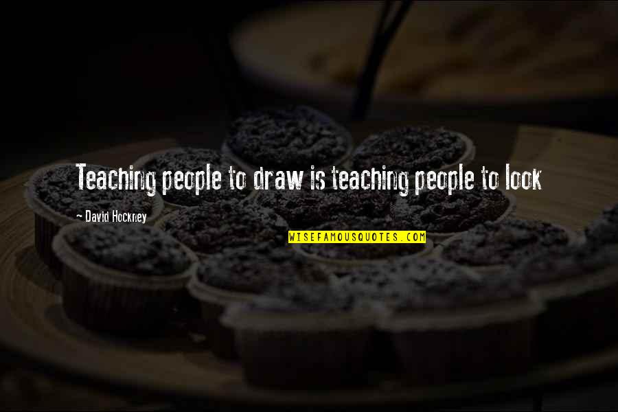 Biswajit Saha Quotes By David Hockney: Teaching people to draw is teaching people to