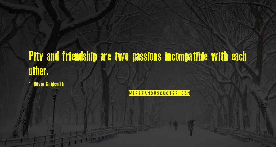 Biswakarma Puja 2020 Quotes By Oliver Goldsmith: Pity and friendship are two passions incompatible with