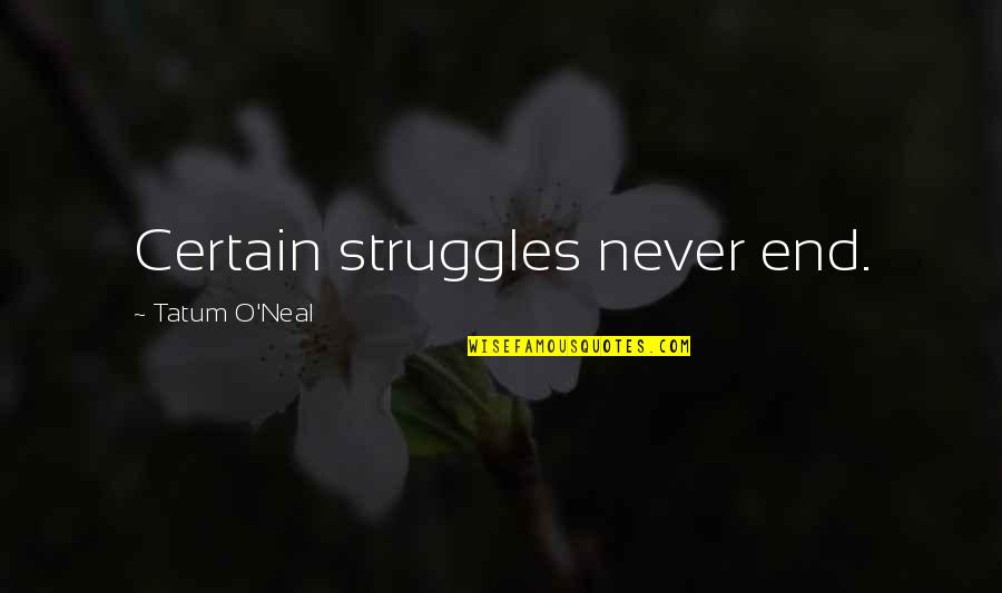 Biswal Kahulugan Quotes By Tatum O'Neal: Certain struggles never end. Biswal Kahulugan Quotes By Tatum O'Neal: Certain struggles never end.