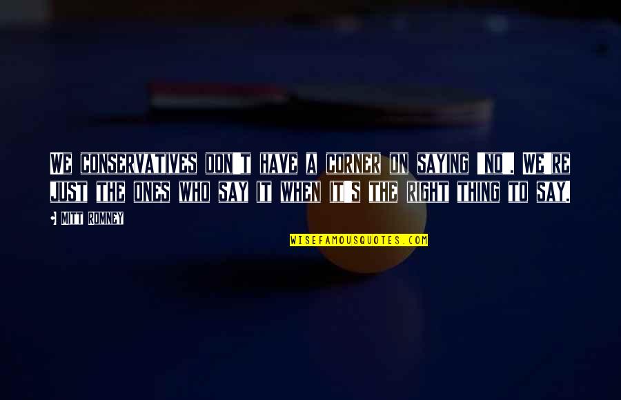 Biswalo Quotes By Mitt Romney: We conservatives don't have a corner on saying
