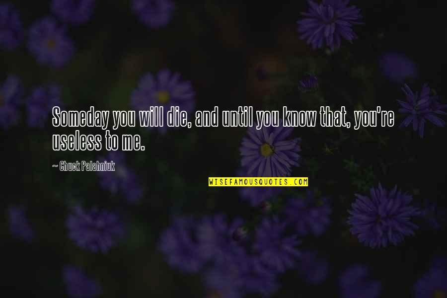 Biswanath Assam Quotes By Chuck Palahniuk: Someday you will die, and until you know Biswanath Assam Quotes By Chuck Palahniuk: Someday you will die, and until you know