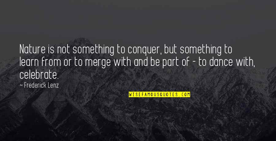 Biswanath Assam Quotes By Frederick Lenz: Nature is not something to conquer, but something Biswanath Assam Quotes By Frederick Lenz: Nature is not something to conquer, but something