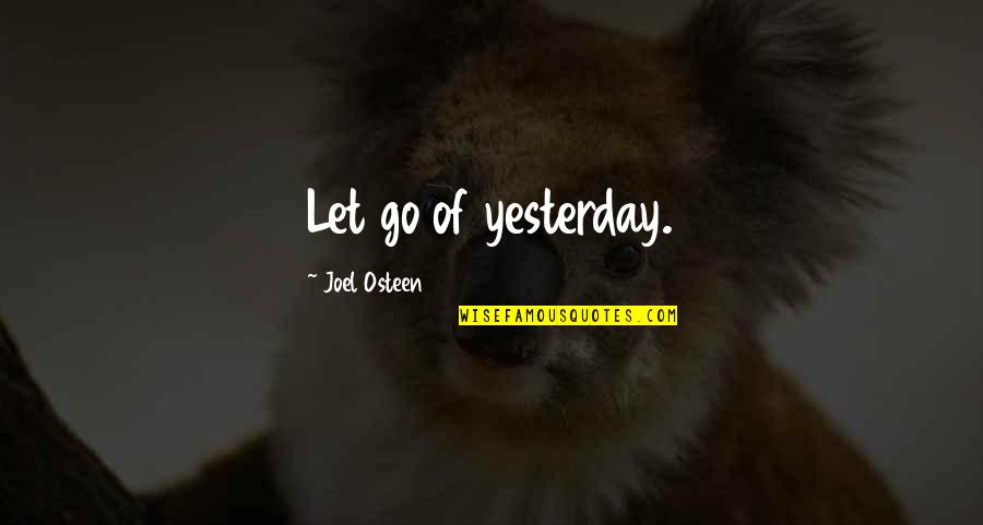 Biswanath Assam Quotes By Joel Osteen: Let go of yesterday. Biswanath Assam Quotes By Joel Osteen: Let go of yesterday.