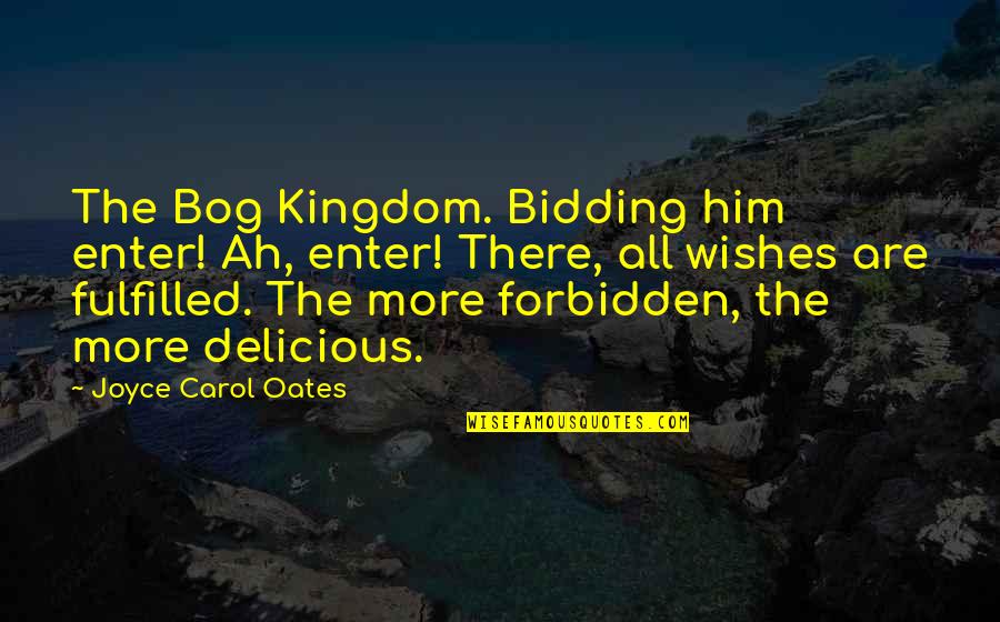 Biswanath Chakraborty Quotes By Joyce Carol Oates: The Bog Kingdom. Bidding him enter! Ah, enter!