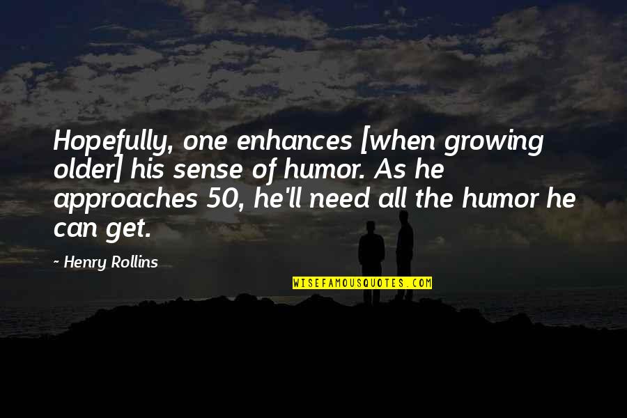 Biswanath District Quotes By Henry Rollins: Hopefully, one enhances [when growing older] his sense