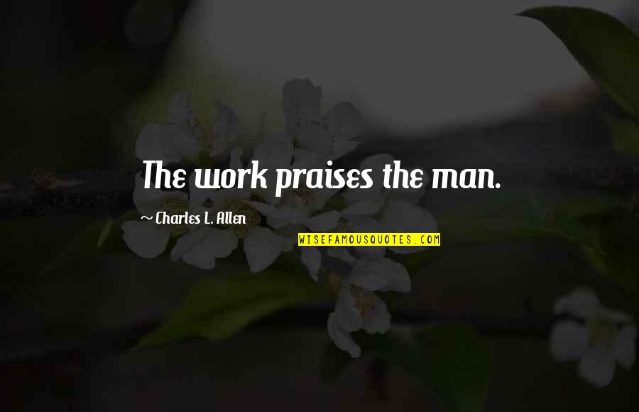 Biswanath Halder Quotes By Charles L. Allen: The work praises the man.