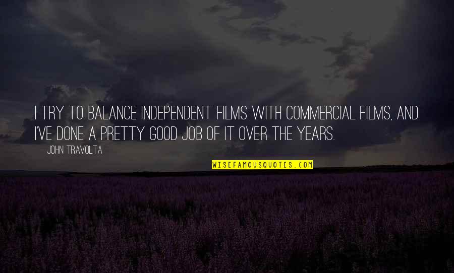 Biswas Md Quotes By John Travolta: I try to balance independent films with commercial Biswas Md Quotes By John Travolta: I try to balance independent films with commercial