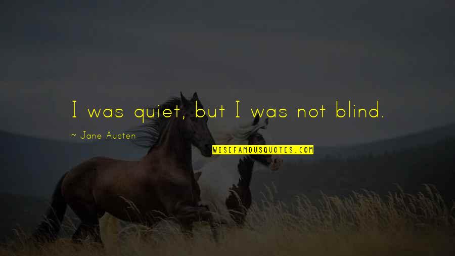 Biswas Quotes By Jane Austen: I was quiet, but I was not blind. Biswas Quotes By Jane Austen: I was quiet, but I was not blind.