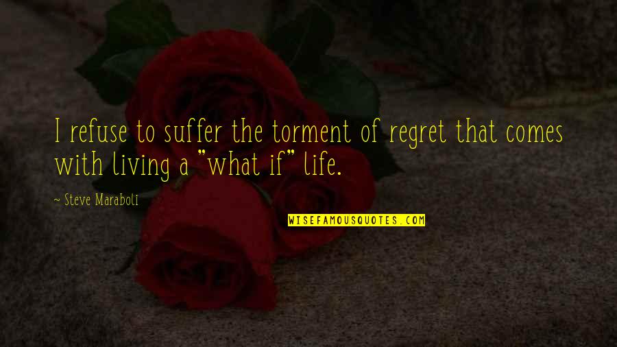 Biswas Quotes By Steve Maraboli: I refuse to suffer the torment of regret