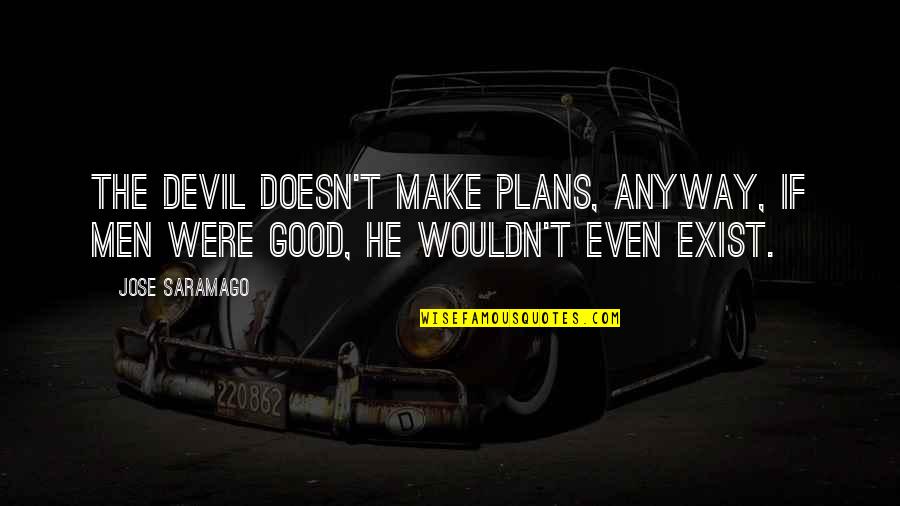Biswashree Quotes By Jose Saramago: The devil doesn't make plans, anyway, if men
