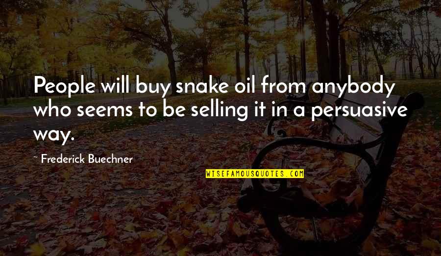 Biszantz Murder Quotes By Frederick Buechner: People will buy snake oil from anybody who