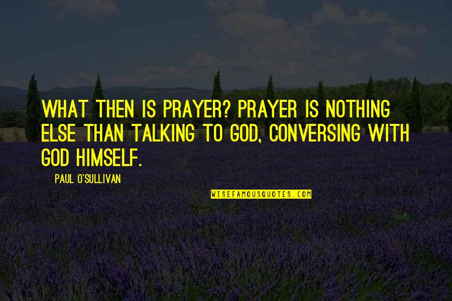 Biszantz Murder Quotes By Paul O'Sullivan: What then is prayer? Prayer is nothing else