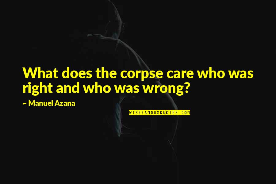Bisztray Balku Quotes By Manuel Azana: What does the corpse care who was right