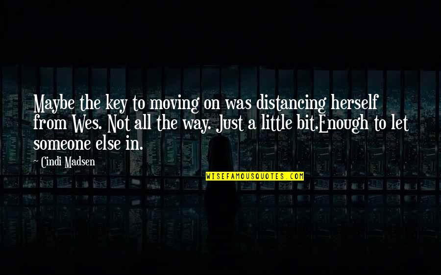 Bit Key Quotes By Cindi Madsen: Maybe the key to moving on was distancing