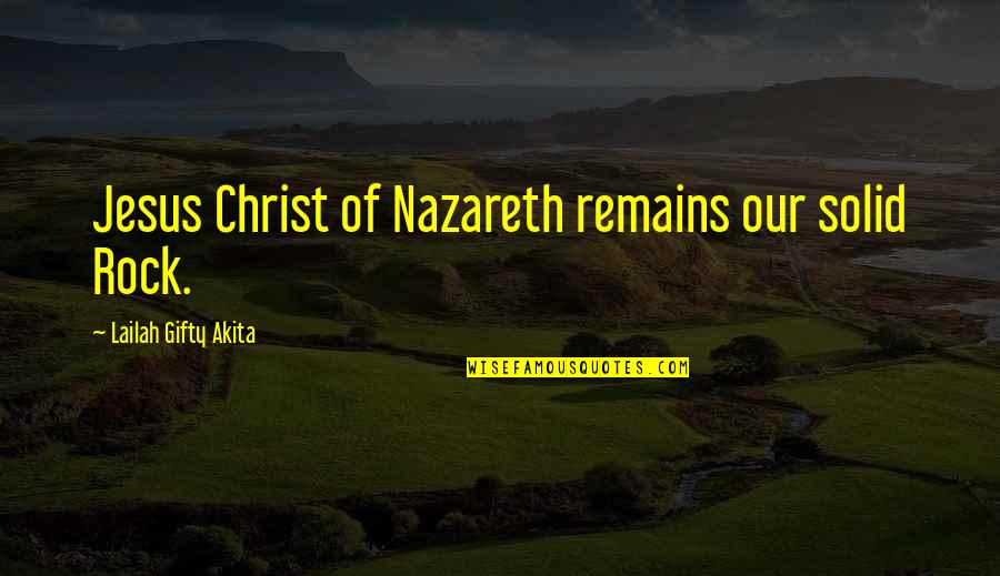 Bit Nodes Quotes By Lailah Gifty Akita: Jesus Christ of Nazareth remains our solid Rock.