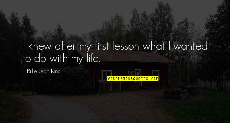 Bit O Honey Quotes By Billie Jean King: I knew after my first lesson what I