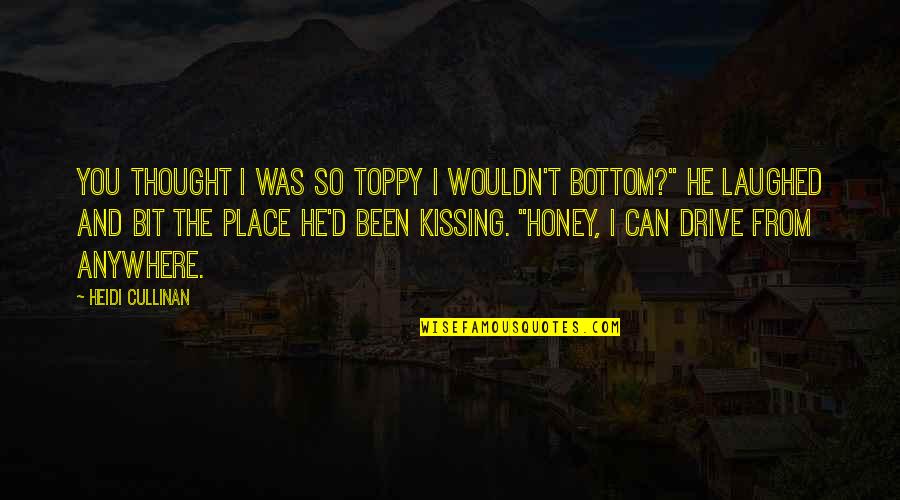 Bit O Honey Quotes By Heidi Cullinan: You thought I was so toppy I wouldn't