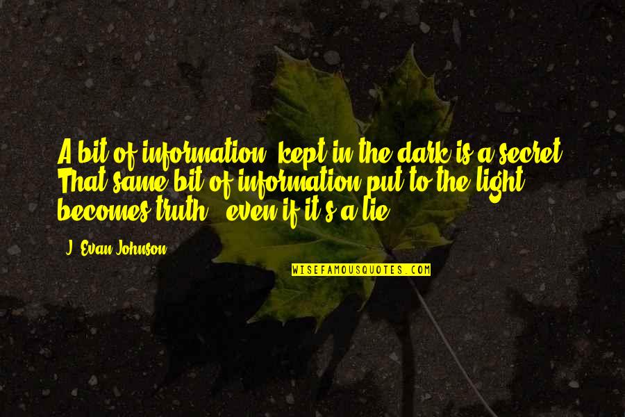 Bit Of Truth Quotes By J. Evan Johnson: A bit of information, kept in the dark