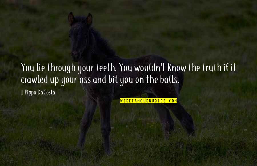 Bit Of Truth Quotes By Pippa DaCosta: You lie through your teeth. You wouldn't know