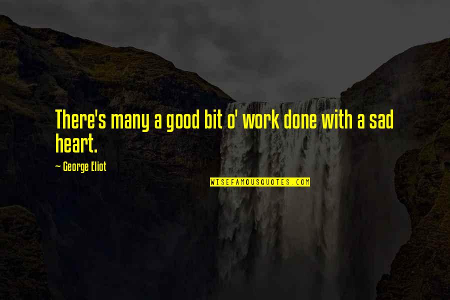 Bit Sad Quotes By George Eliot: There's many a good bit o' work done