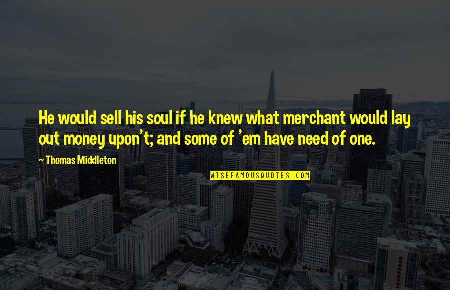 Bit Stock Quote Quotes By Thomas Middleton: He would sell his soul if he knew