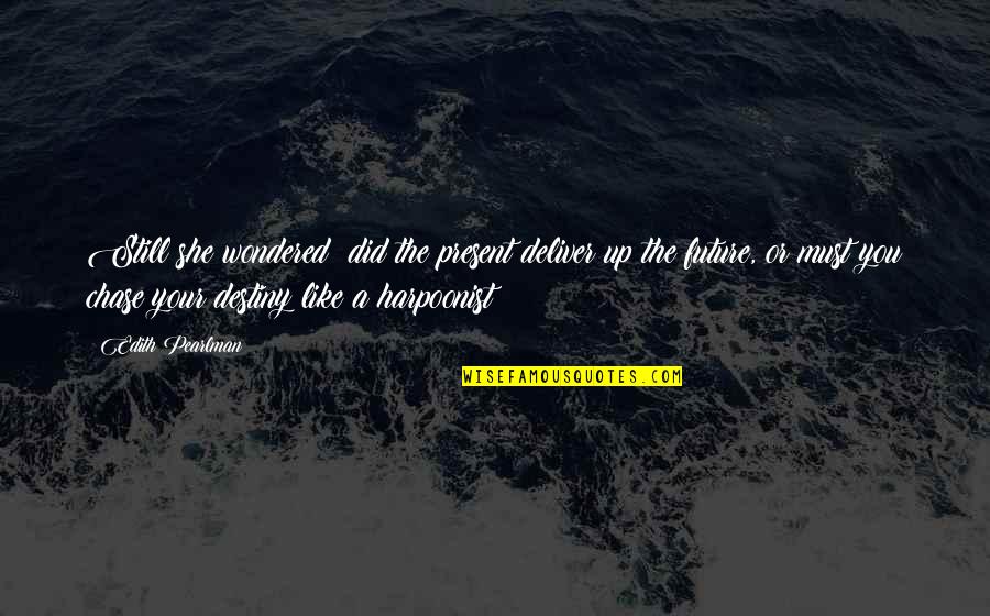 Bitaka Dahabia Quotes By Edith Pearlman: Still she wondered: did the present deliver up Bitaka Dahabia Quotes By Edith Pearlman: Still she wondered: did the present deliver up
