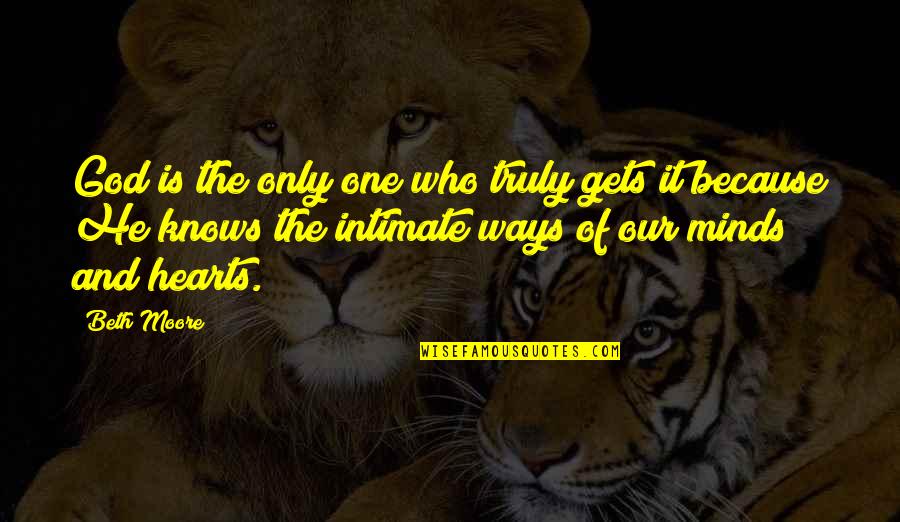 Bitaka Dhahabia Quotes By Beth Moore: God is the only one who truly gets