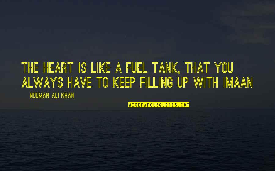 Bitaka Dhahabia Quotes By Nouman Ali Khan: The Heart is like a fuel tank, that