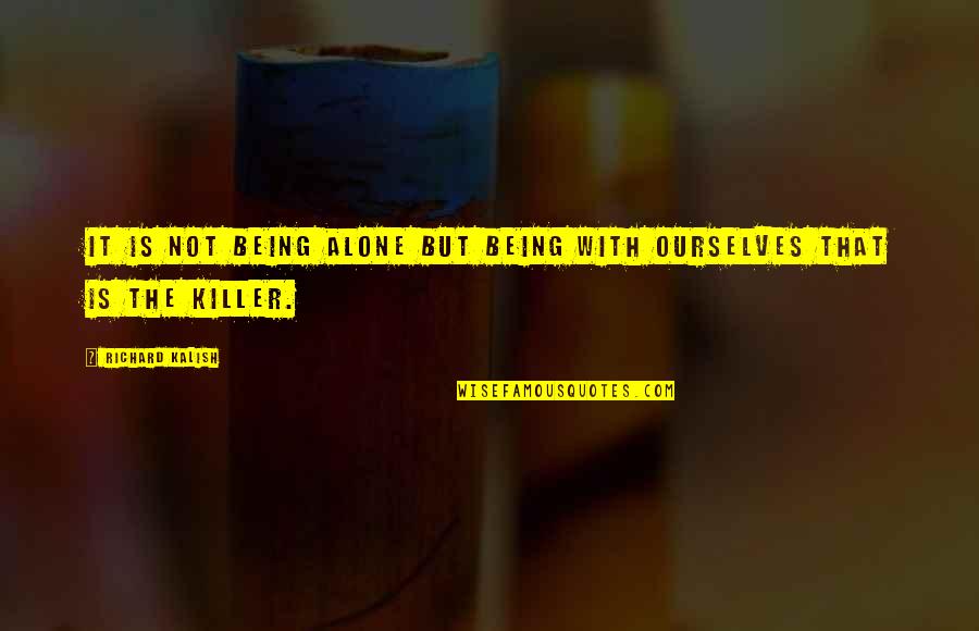Bitaka Dhahabia Quotes By Richard Kalish: It is not being alone but being with