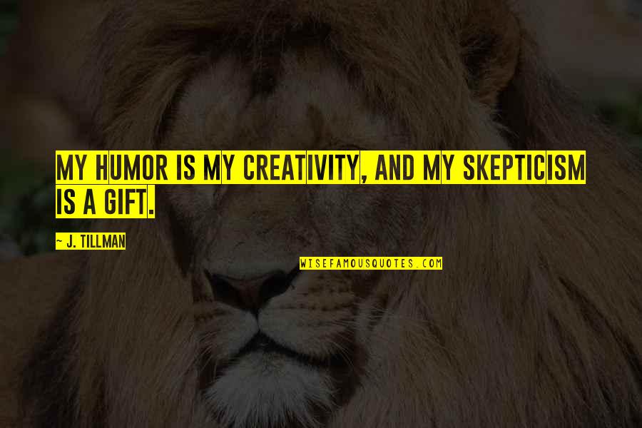 Bitaka El Quotes By J. Tillman: My humor is my creativity, and my skepticism