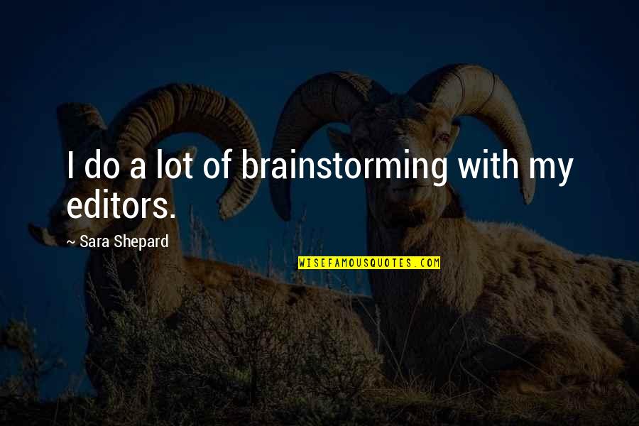 Bitanga Quotes By Sara Shepard: I do a lot of brainstorming with my Bitanga Quotes By Sara Shepard: I do a lot of brainstorming with my